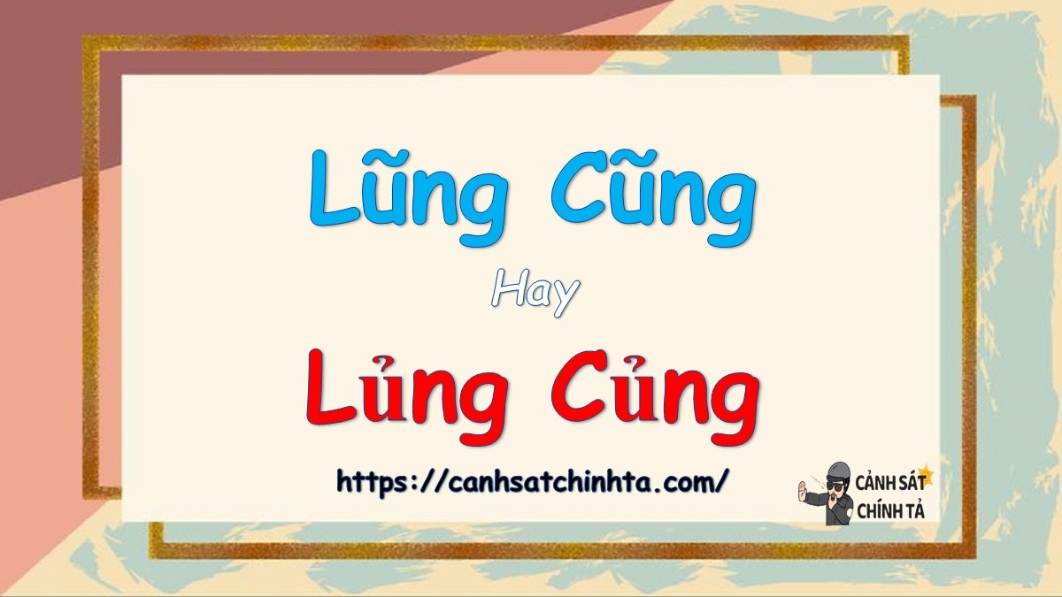 Lủng củng hay lũng cũng đúng chính tả