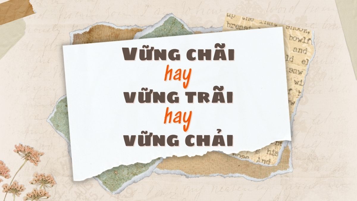 Vững chãi hay vững trãi hay vững chải - đâu là từ đúng chính tả