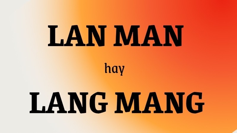 Sự khác biệt giữa Lan man hay Lang mang trong tiếng Việt
