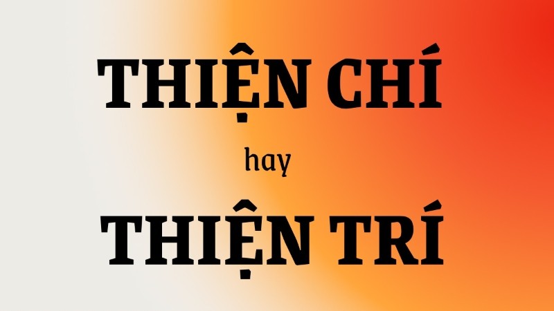 Giải thích rõ ràng sự khác biệt giữa thiện chí và thiện trí để tránh nhầm lẫn