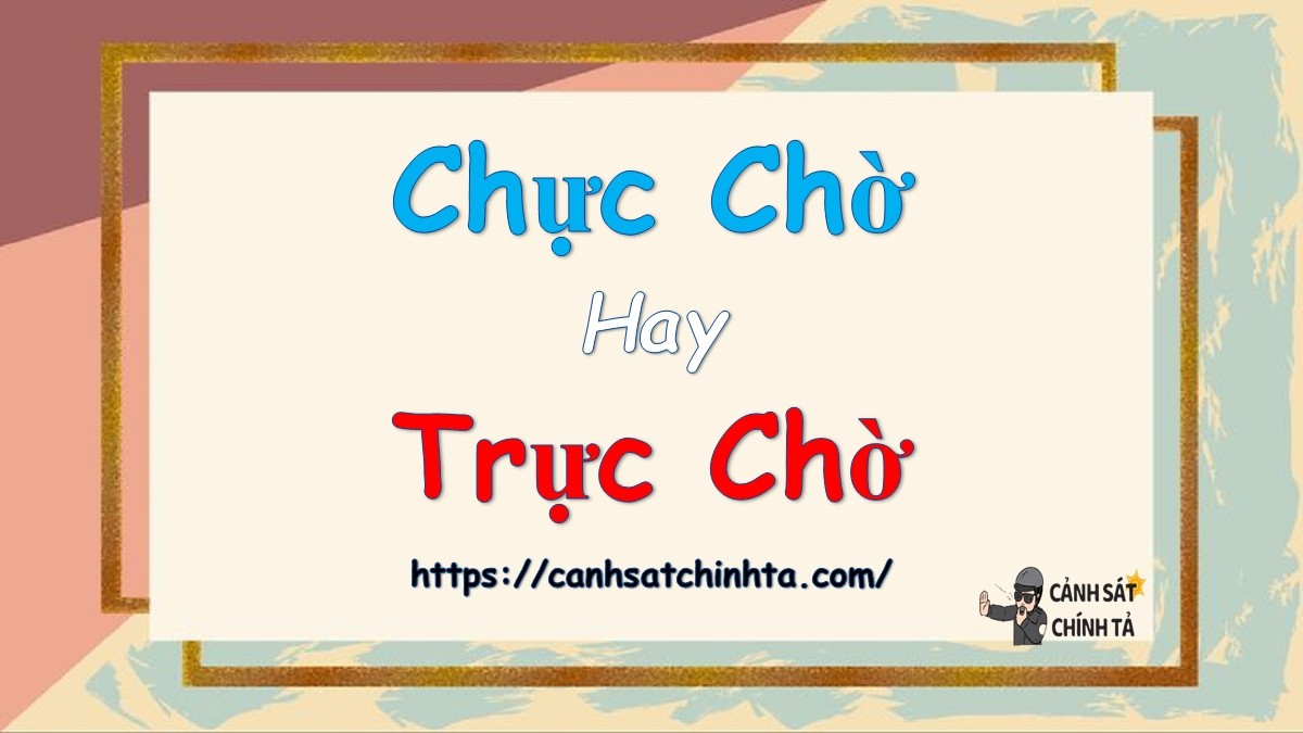 Mô tả sự băn khoăn khi lựa chọn giữa "chực chờ" và "trực chờ" trong giao tiếp hàng ngày