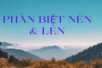Khi nào dùng "lên" hay "nên"? Một thách thức khác trong chính tả