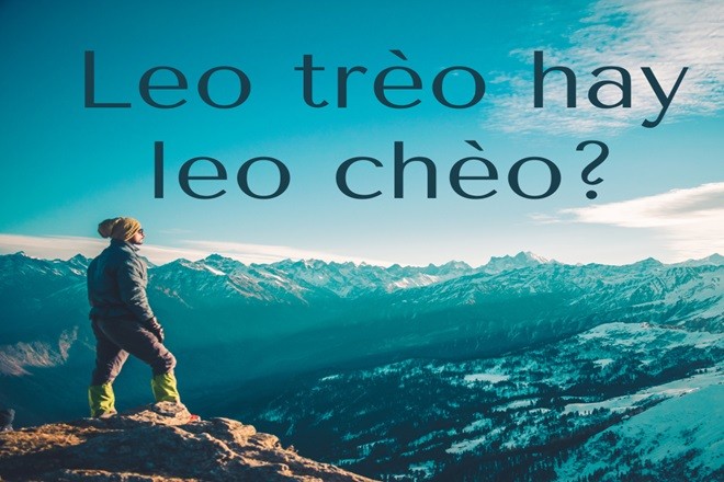 Phân biệt trèo hay chèo trong tiếng Việt