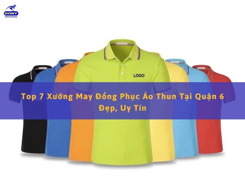 Tổng quan về các xưởng may đồng phục áo thun tại khu vực Quận 6, TP.HCM